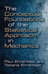 Title: The Conceptual Foundations of the Statistical Approach in Mechanics, Author: Paul Ehrenfest