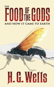 Title: The Food of the Gods: And How It Came to Earth, Author: H. G. Wells