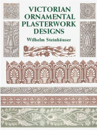 Title: Victorian Ornamental Plasterwork Designs, Author: Wilhelm Steinhauser