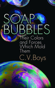 Title: Soap Bubbles: Their Colors and Forces Which Mold Them, Author: C. V. Boys