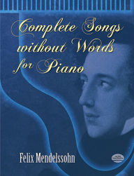 Title: Complete Songs without Words for Piano, Author: Felix Mendelssohn