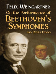 Title: On the Performance of Beethoven's Symphonies and Other Essays, Author: Felix Weingartner