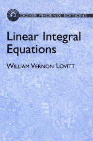 Title: Linear Integral Equations, Author: William Vernon Lovitt