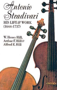 Title: Antonio Stradivari: His Life and Work, Author: W. H. Hill
