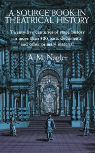 Title: A Source Book in Theatrical History, Author: A. M. Nagler