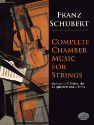 Title: Complete Chamber Music for Strings: Quintet in C Major, the 15 Quartets and 2 Trios: (Sheet Music), Author: Franz Peter Schubert