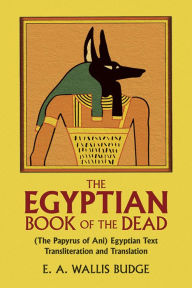 Title: The Egyptian Book of the Dead: (The Papyrus of Ani) Egyptian Text Transliteration and Translation, Author: E. A. Wallis Budge