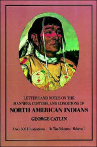 Letters and Notes on the Manners, Customs, and Conditions of the North American