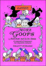 More Goops and How Not to Be Them: A Manual of Manners for Impolite Infants Depicting the Characteristics of Many Naughty and Thoughless Children