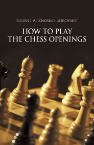 Title: How to Play the Chess Openings, Author: Eugene Znosko-Borovsky