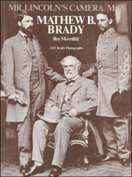 Mr. Lincoln's Camera Man: Mathew B. Brady