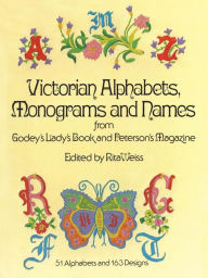 Title: Victorian Alphabets, Monograms and Names for Needleworkers: from Godey's Lady's Book, Author: Godey's Lady's Book