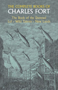 Title: The Complete Books of Charles Fort: The Book Of The Damned , Lo! , Wild Talents, New Lands, Author: Charles Fort