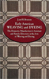 Early American Weaving and Dyeing: The Domestic Manufacturer's Assistant and Family Directory in the Arts of Weaving and Dyeing