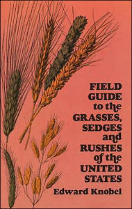 Title: Field Guide to the Grasses, Sedges, and Rushes of the United States, Author: Edward Knobel