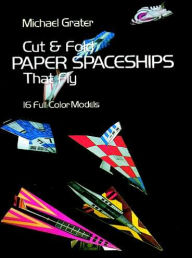 Title: Cut and Fold Paper Spaceships That Fly, Author: Michael Grater