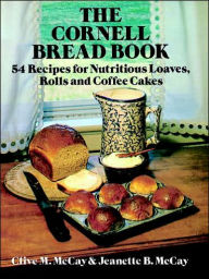 The Cornell Bread Book: 54 Recipes for Nutritious Loaves, Rolls and Coffee Cakes