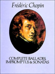 Title: Complete Ballades, Impromptus and Sonatas, Author: Frédéric Chopin