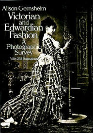 Title: Victorian and Edwardian Fashion: A Photographic Survey, Author: Alison Gernsheim