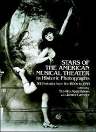 Title: Stars of the American Musical Theater in Historic Photographs: 361 Portraits from the 1860s to 1950, Author: Stanley Appelbaum