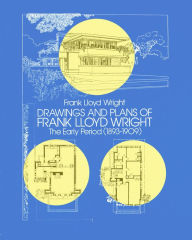 Drawings and Plans of Frank Lloyd Wright: The Early Period, 1893-1909