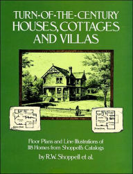 Turn-of-the-Century Houses, Cottages, and Villas; Floor Plans and Line Illustrations of 118 Homes from Shoppell's Catalogs
