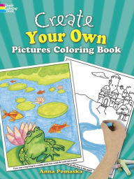 Title: Create Your Own Pictures Coloring Book: 45 Fun-to-Finish Illustrations, Author: Anna Pomaska
