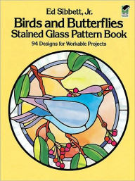 Title: Birds and Butterflies Stained Glass Pattern Book, Author: Ed Sibbett Jr.
