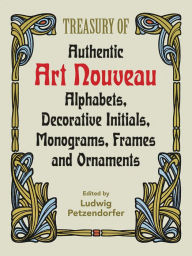 Treasury of Authentic Art Nouveau Alphabets, Decorative Initials, Monograms, Frames, and Ornaments