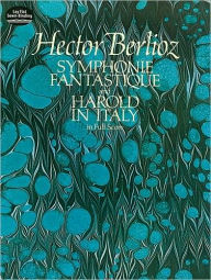 Title: Symphonie Fantastique and Harold in Italy in Full Score, Author: Hector Berlioz