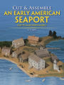 Cut & Assemble an Early American Seaport: Easy-to-Make Paper Models