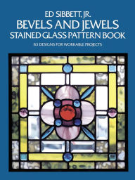Title: Bevels and Jewels Stained Glass Pattern Book: 83 Designs for Workable Projects, Author: Ed Sibbett Jr.