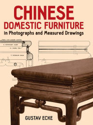 Title: Chinese Domestic Furniture in Photographs and Measured Drawings, Author: Gustav Ecke