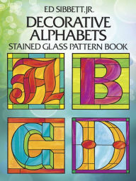 Title: Decorative Alphabets Stained Glass Pattern Book, Author: Ed Sibbett Jr.