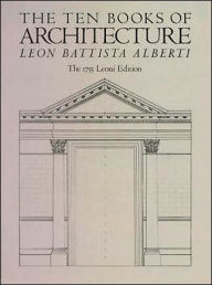 The Ten Books of Architecture, the 1755 Leoni Edition (De Re Aedificatoria)
