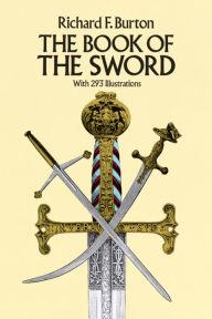 Title: The Book of the Sword: With 293 Illustrations, Author: Sir Richard F. Burton