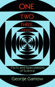 Title: One Two Three . . . Infinity: Facts and Speculations of Science, Author: George Gamow