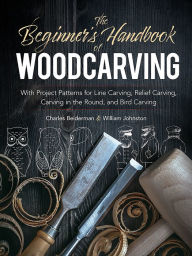 Title: The Beginner's Handbook of Woodcarving: With Project Patterns for Line Carving, Relief Carving, Carving in the Round, and Bird Carving, Author: Charles Beiderman