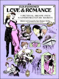 Title: Old-Fashioned Love and Romance: A Pictorial Archive from Nineteenth-Century Sources, Author: Carol Belanger Grafton