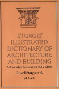 Sturgis? Illustrated Dictionary of Architecture and Building: An Unabridged Reprint of the 1901-2 Edition, Vol. I