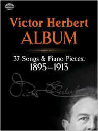 Title: Victor Herbert Album: 37 Songs and Piano Pieces, 1895-1913, Author: Victor Herbert