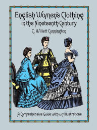 Title: English Women's Clothing in the Nineteenth Century: A Comprehensive Guide with 1,117 Illustrations, Author: C. Willett Cunnington