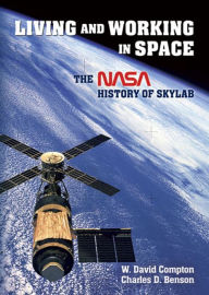 Title: Living and Working in Space: The NASA History of Skylab, Author: William David Compton