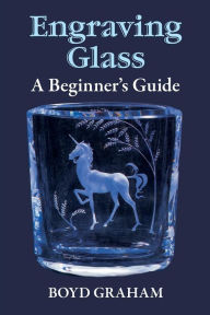 Title: Engraving Glass: A Beginner's Guide, Author: Boyd Graham