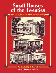 Title: Small Houses of the Twenties: The Sears, Roebuck 1926 House Catalog, Author: Sears