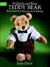 A Quick-and-Easy Teddy Bear: With Full-Size Patterns for Clothing