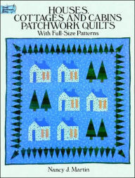 Houses, Cottages, and Cabins Patchwork Quilts: With Full-Size Patterns