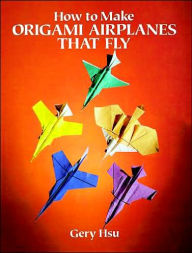 Title: How to Make Origami Airplanes That Fly, Author: Gery Hsu