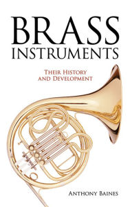 Title: Brass Instruments: Their History and Development, Author: Anthony Baines