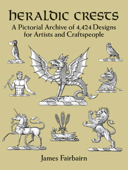 Heraldic Crests: A Pictorial Archive of 4,424 Designs for Artists and Craftspeople